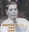 Nguyễn Văn Linh – Kíến trúc sư chủ chốt của đổi mới,  người cộng sản kiên trung, mẫu mực